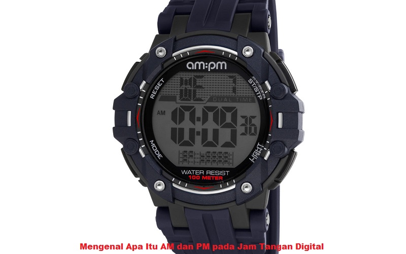 Mengenal Apa Itu AM dan PM pada Jam Tangan Digital