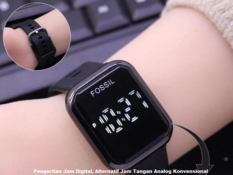 Pengertian Jam Digital, Alternatif Jam Tangan Analog Konvensional